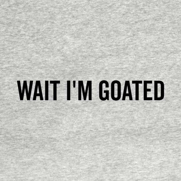 Wait I’m Goated by Frank Ring