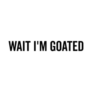 Wait I’m Goated T-Shirt
