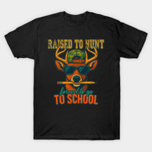 Raised to Hunt Forced to go to school - Raised to Hunt Deer Graphic for Hunters Family Friends T-Shirt
