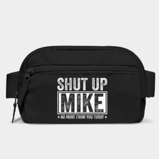 Shut Up Mike No More From You Today Bag
