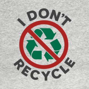 I Don't Recycle Environmental Humor Sustainable Joke T-Shirt