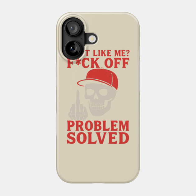 Don't Like Me F*ck Off Problem Solved Antisocial Attitude Phone Case by Anticorporati