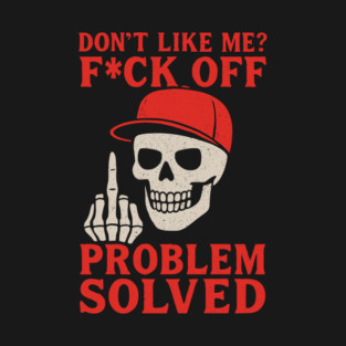 Don't Like Me F*ck Off Problem Solved Antisocial Attitude T-Shirt