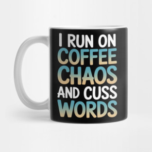 I Run on Coffee Chaos and Cuss Words Mug