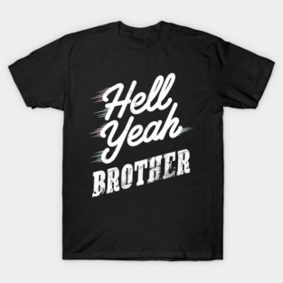 Hell Yeah Brother Bold Retro Vibes for Brotherhood Enthusiasts T-Shirt