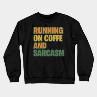 Running on Coffee and Sarcasm – Funny Caffeine Quote Crewneck Sweatshirt