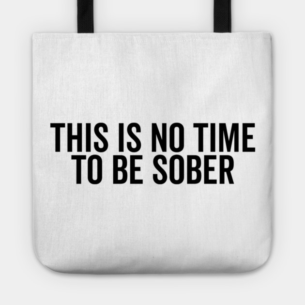 This is No Time to Be Sober Tote by Frank Ring