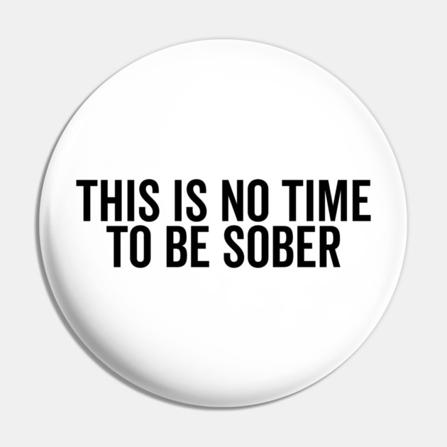 This is No Time to Be Sober Pin by Frank Ring