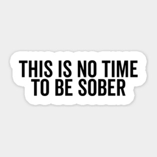 This is No Time to Be Sober Sticker