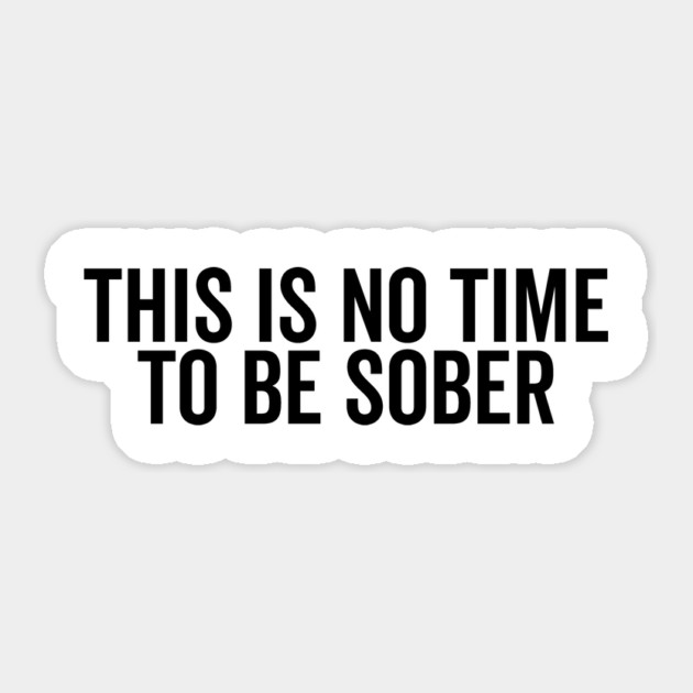 This is No Time to Be Sober Sticker by Frank Ring