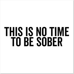 This is No Time to Be Sober Posters and Art