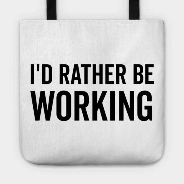 I’d Rather Be Working Tote by Frank Ring