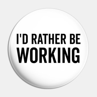 I’d Rather Be Working Pin