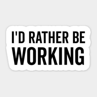 I’d Rather Be Working Sticker
