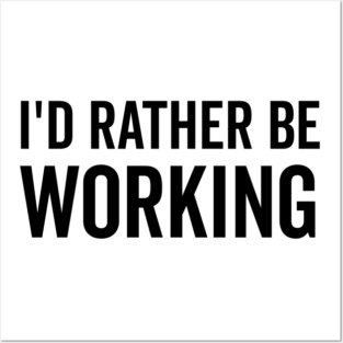 I’d Rather Be Working Posters and Art