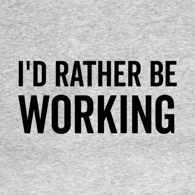 I’d Rather Be Working by Frank Ring
