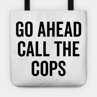 Go Ahead Call The Cops Tote