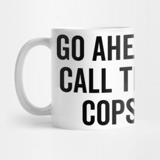 Go Ahead Call The Cops Mug