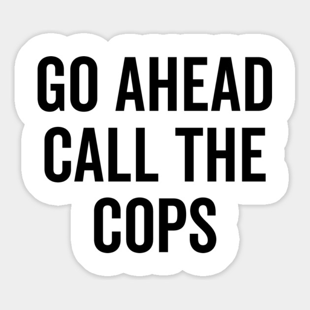 Go Ahead Call The Cops Magnet by Frank Ring