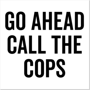 Go Ahead Call The Cops Posters and Art