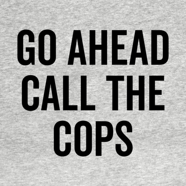 Go Ahead Call The Cops by Frank Ring