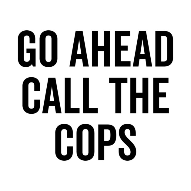 Go Ahead Call The Cops by Frank Ring