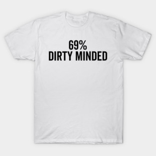 69% Dirty Minded T-Shirt