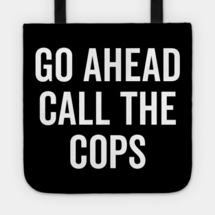 Go Ahead Call The Cops Tote