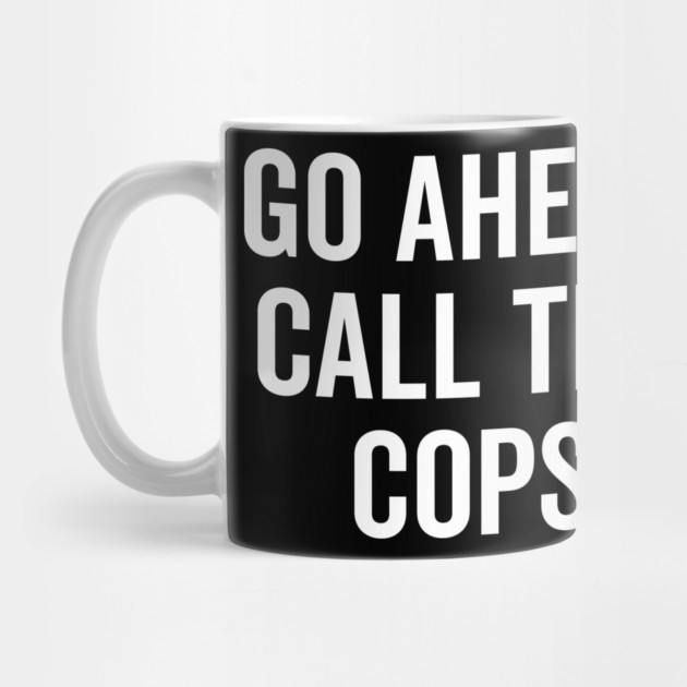 Go Ahead Call The Cops by Frank Ring