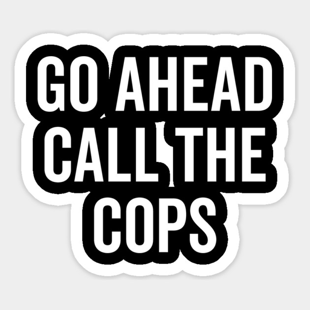 Go Ahead Call The Cops Magnet by Frank Ring