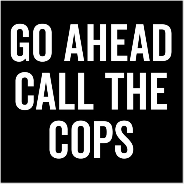 Go Ahead Call The Cops Wall Art by Frank Ring