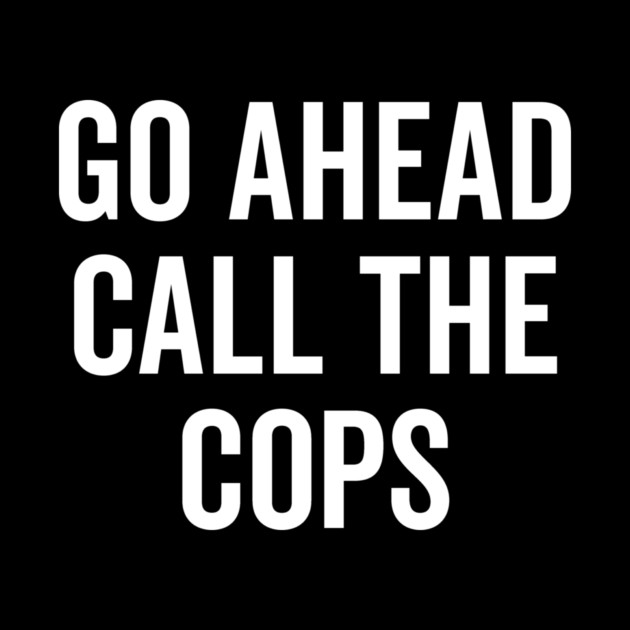 Go Ahead Call The Cops by Frank Ring