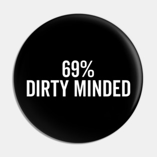 69% Dirty Minded Pin