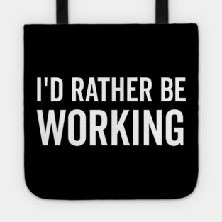 I’d Rather Be Working Tote