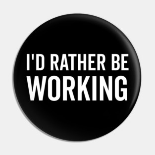 I’d Rather Be Working Pin