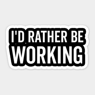 I’d Rather Be Working Sticker