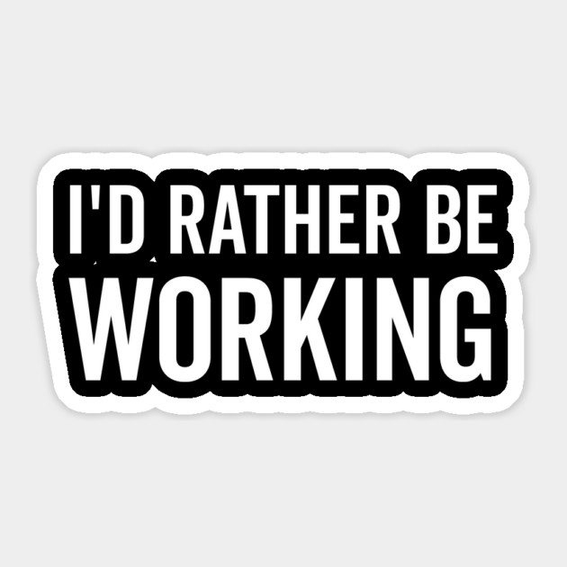 I’d Rather Be Working Sticker by Frank Ring