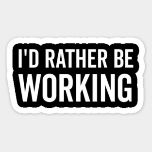 I’d Rather Be Working Magnet