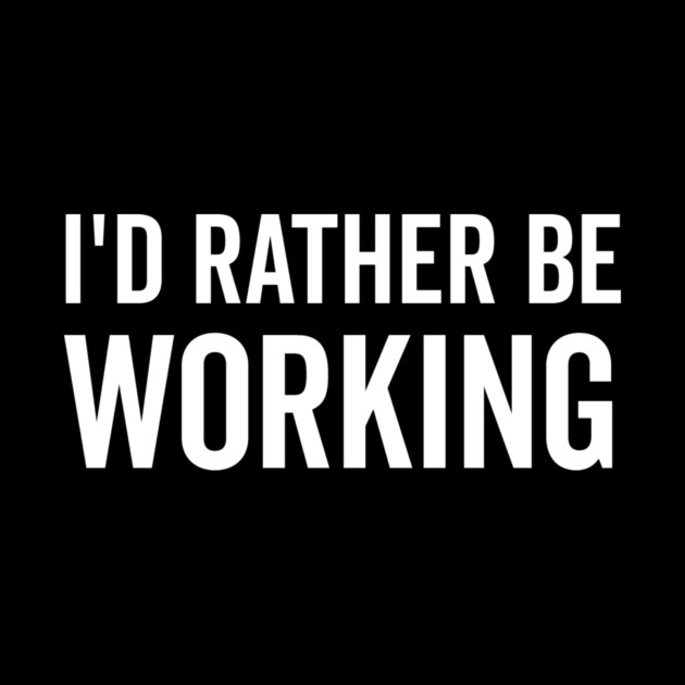I’d Rather Be Working by Frank Ring