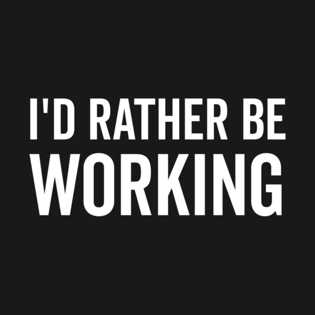 I’d Rather Be Working by Frank Ring