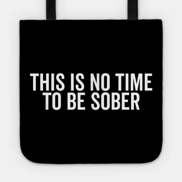 This is No Time to Be Sober Tote by Frank Ring