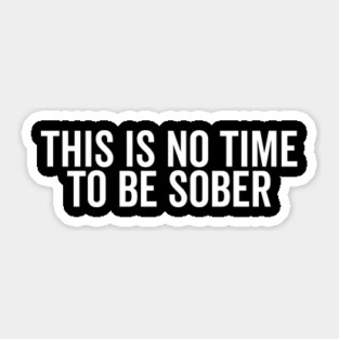 This is No Time to Be Sober Sticker