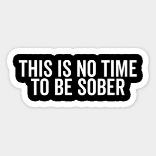 This is No Time to Be Sober Magnet