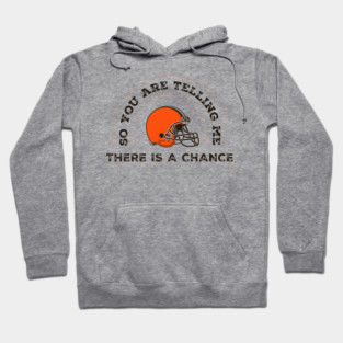 Browns | So you are telling me, there is a chance Hoodie