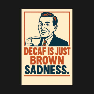 Decaf Is Just Brown Sadness T-Shirt
