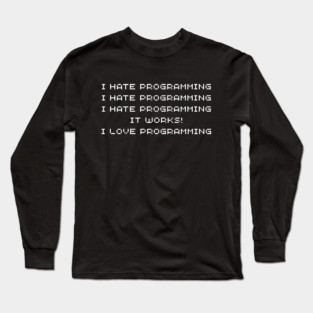 I Hate Programming It Works I Love Programming – Funny Coder Quote Long Sleeve T-Shirt