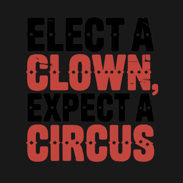 Elect A Clown, Expect A Circus by CreativeSage