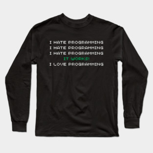 I Hate Programming It Works I Love Programming – Funny Coder Quote Long Sleeve T-Shirt
