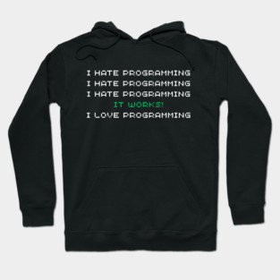 I Hate Programming It Works I Love Programming – Funny Coder Quote Hoodie