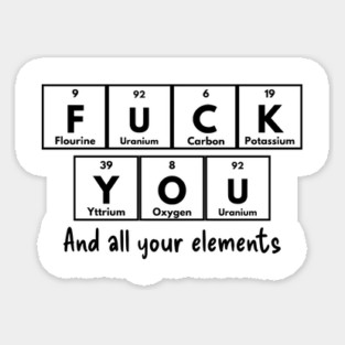 Periodic Table of Elements Humor F U C K Y O U, Flourine Uranium Carbon Potassium Yttrium Oxygen Uranium, elementary. Sticker